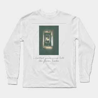 i called your name until the fever broke Long Sleeve T-Shirt